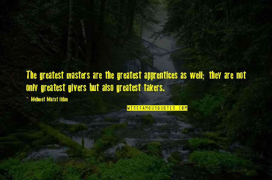 Upstanding Quotes By Mehmet Murat Ildan: The greatest masters are the greatest apprentices as Upstanding Quotes By Mehmet Murat Ildan: The greatest masters are the greatest apprentices as
