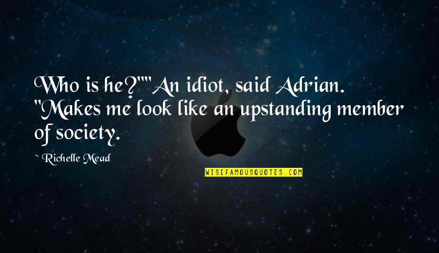 Upstanding Quotes By Richelle Mead: Who is he?""An idiot, said Adrian. "Makes me Upstanding Quotes By Richelle Mead: Who is he?""An idiot, said Adrian. "Makes me