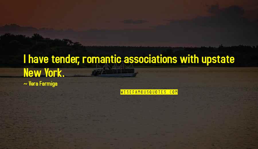 Upstate New York Quotes By Vera Farmiga: I have tender, romantic associations with upstate New