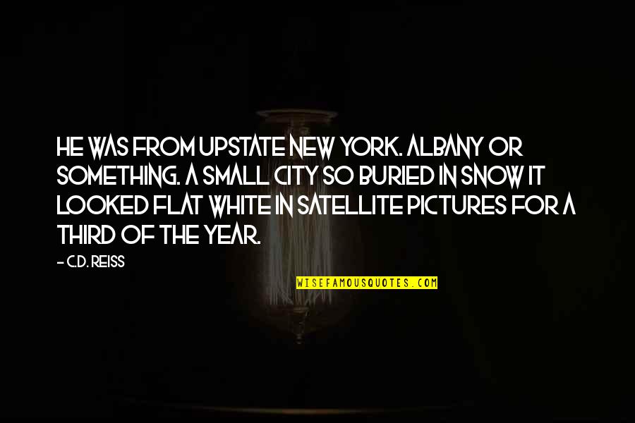 Upstate Quotes By C.D. Reiss: He was from upstate New York. Albany or