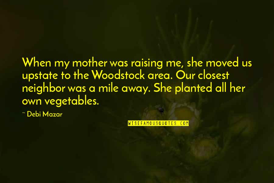 Upstate Quotes By Debi Mazar: When my mother was raising me, she moved