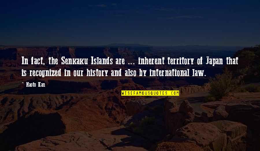 Upstate Quotes By Naoto Kan: In fact, the Senkaku Islands are ... inherent