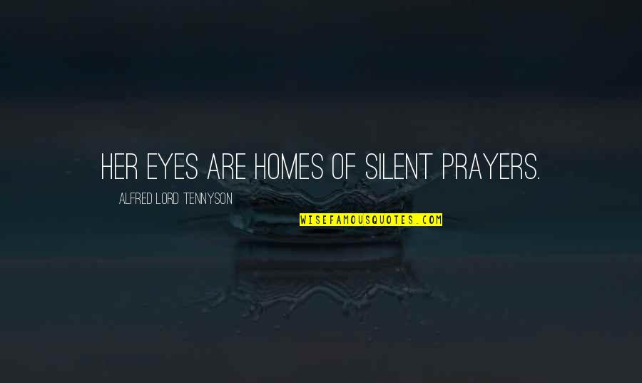 Upstretching Quotes By Alfred Lord Tennyson: Her eyes are homes of silent prayers.