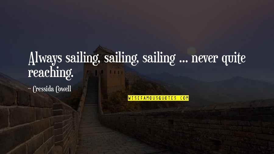 Upsurge Main Quotes By Cressida Cowell: Always sailing, sailing, sailing ... never quite reaching. Upsurge Main Quotes By Cressida Cowell: Always sailing, sailing, sailing ... never quite reaching.