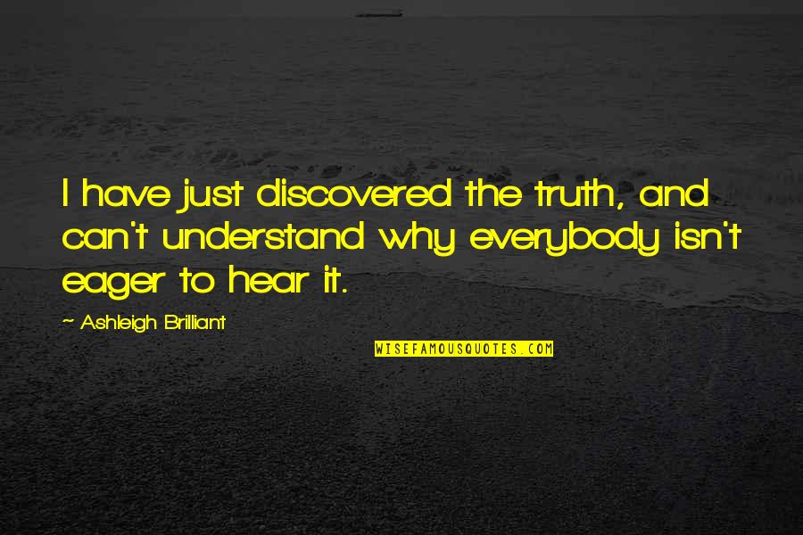 Upsweep Fishtail Quotes By Ashleigh Brilliant: I have just discovered the truth, and can't