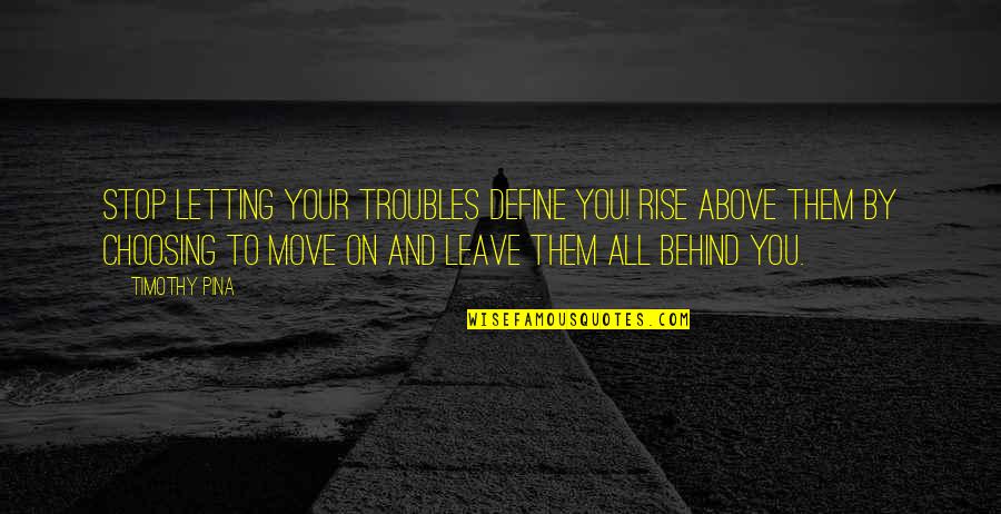 Upsweep Quotes By Timothy Pina: STOP letting your troubles define you! RISE above