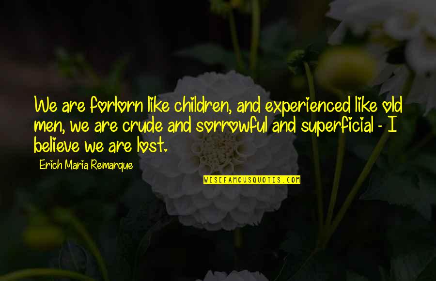 Upswept Quotes By Erich Maria Remarque: We are forlorn like children, and experienced like