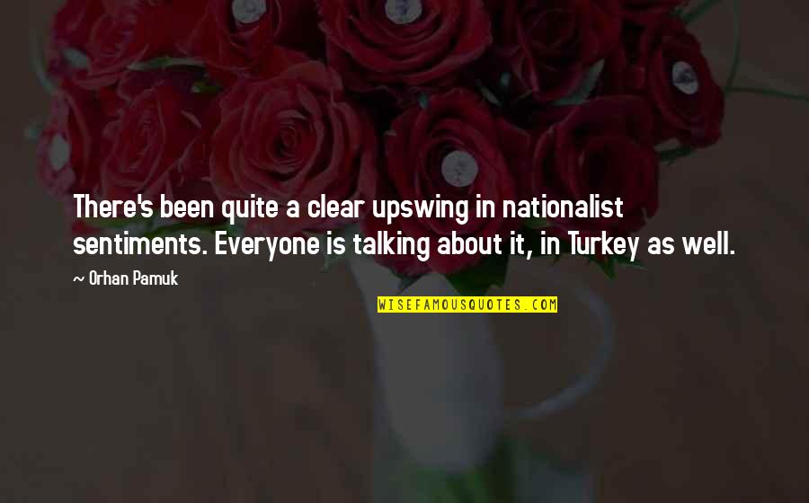 Upswing Quotes By Orhan Pamuk: There's been quite a clear upswing in nationalist
