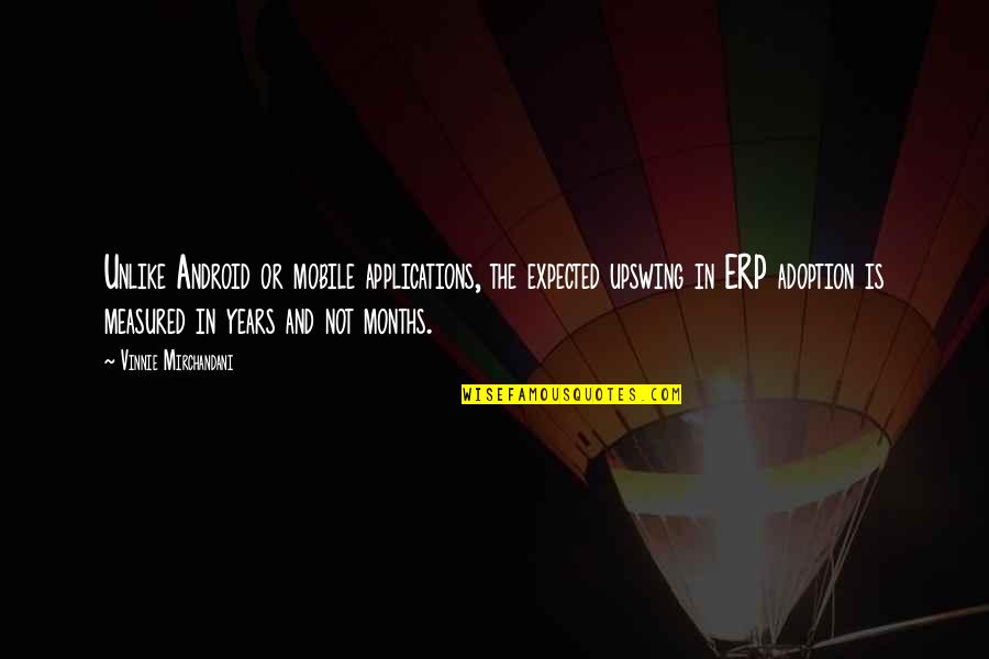 Upswing Quotes By Vinnie Mirchandani: Unlike Android or mobile applications, the expected upswing