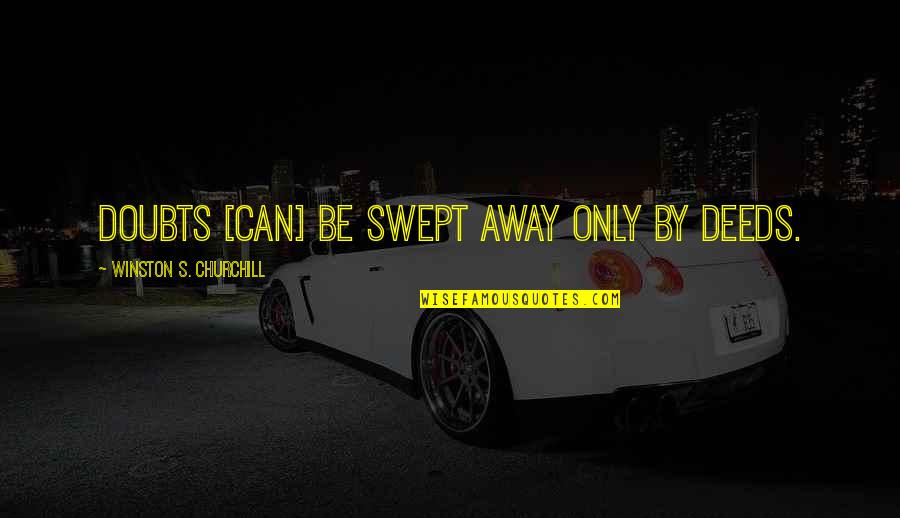 Upswing Quotes By Winston S. Churchill: Doubts [can] be swept away only by deeds.