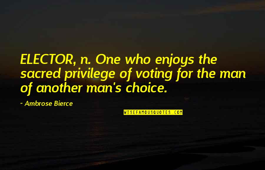 Upswing Tutoring Quotes By Ambrose Bierce: ELECTOR, n. One who enjoys the sacred privilege Upswing Tutoring Quotes By Ambrose Bierce: ELECTOR, n. One who enjoys the sacred privilege