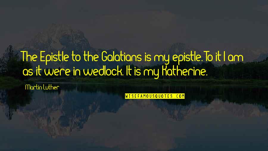 Upswing Tutoring Quotes By Martin Luther: The Epistle to the Galatians is my epistle. Upswing Tutoring Quotes By Martin Luther: The Epistle to the Galatians is my epistle.
