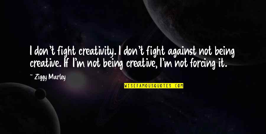Upsy Daisy Quotes By Ziggy Marley: I don't fight creativity. I don't fight against