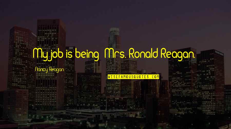 Uptake Chicago Quotes By Nancy Reagan: My job is being 'Mrs. Ronald Reagan.'