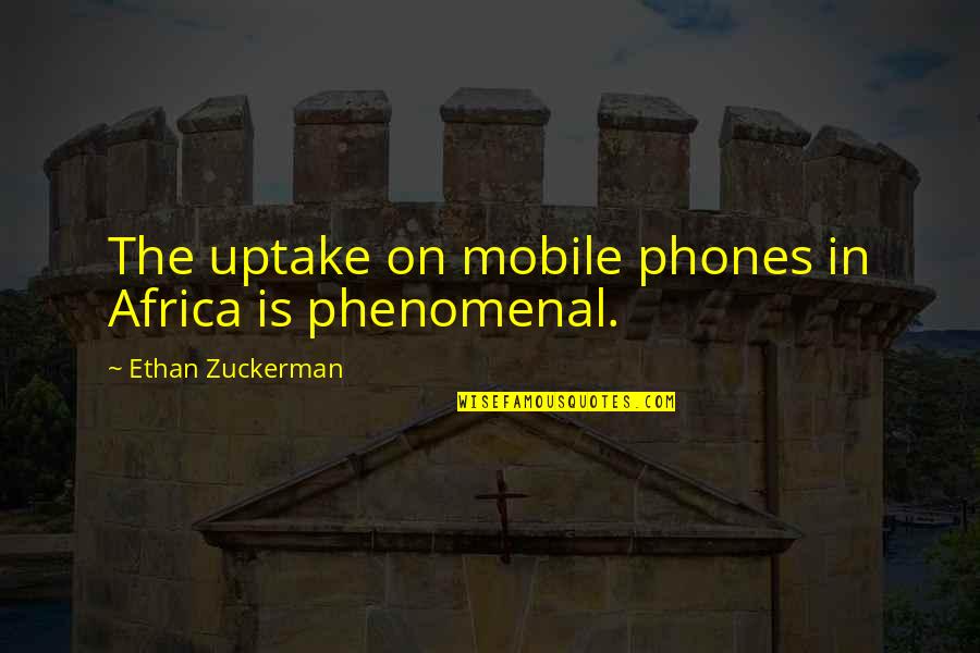 Uptake Quotes By Ethan Zuckerman: The uptake on mobile phones in Africa is