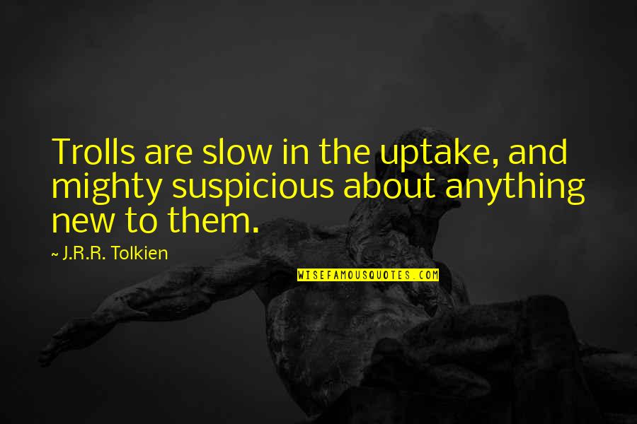 Uptake Quotes By J.R.R. Tolkien: Trolls are slow in the uptake, and mighty