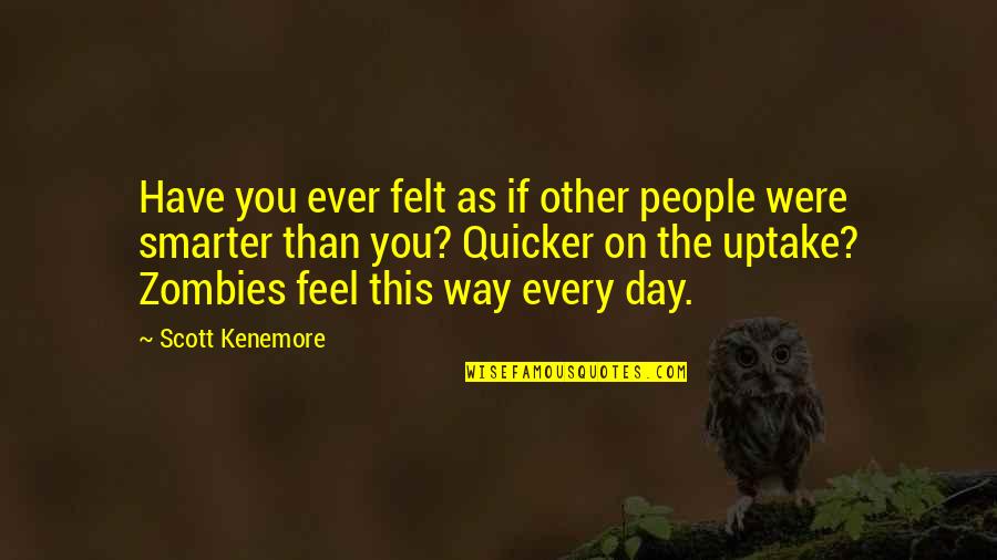 Uptake Quotes By Scott Kenemore: Have you ever felt as if other people