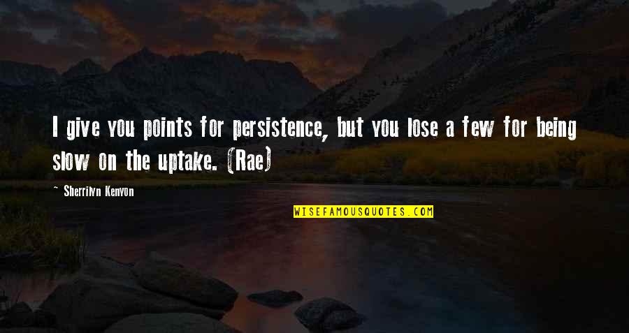 Uptake Quotes By Sherrilyn Kenyon: I give you points for persistence, but you