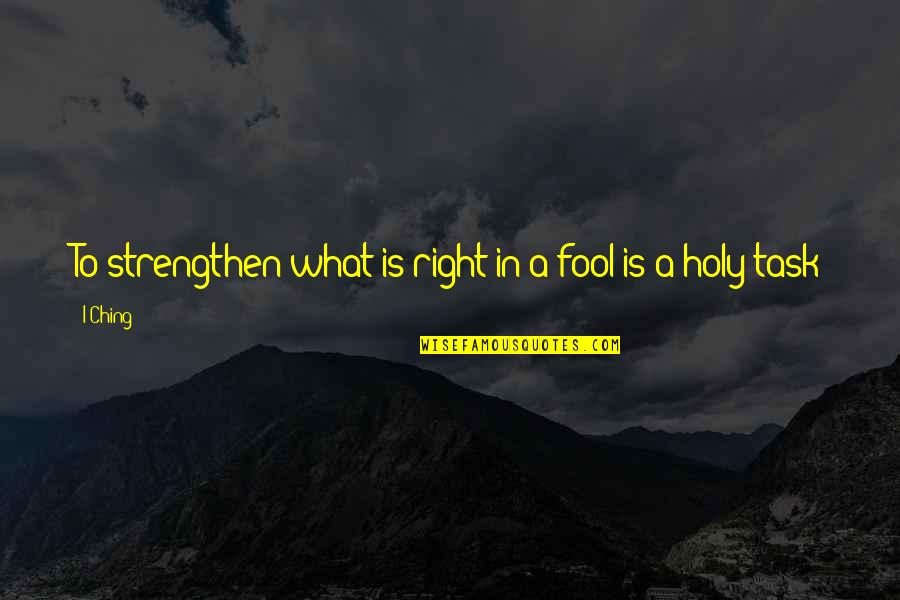 Uptanding Quotes By I-Ching: To strengthen what is right in a fool