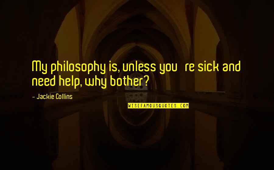 Uptanding Quotes By Jackie Collins: My philosophy is, unless you're sick and need