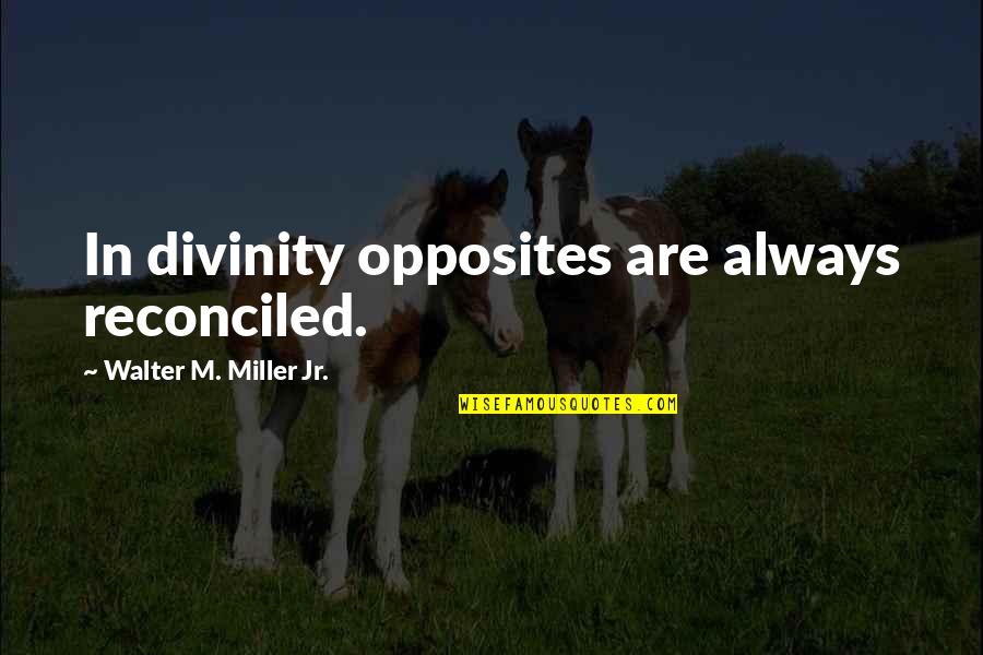 Uptempo 97 Quotes By Walter M. Miller Jr.: In divinity opposites are always reconciled. Uptempo 97 Quotes By Walter M. Miller Jr.: In divinity opposites are always reconciled.