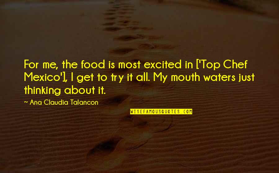 Uptended Quotes By Ana Claudia Talancon: For me, the food is most excited in Uptended Quotes By Ana Claudia Talancon: For me, the food is most excited in