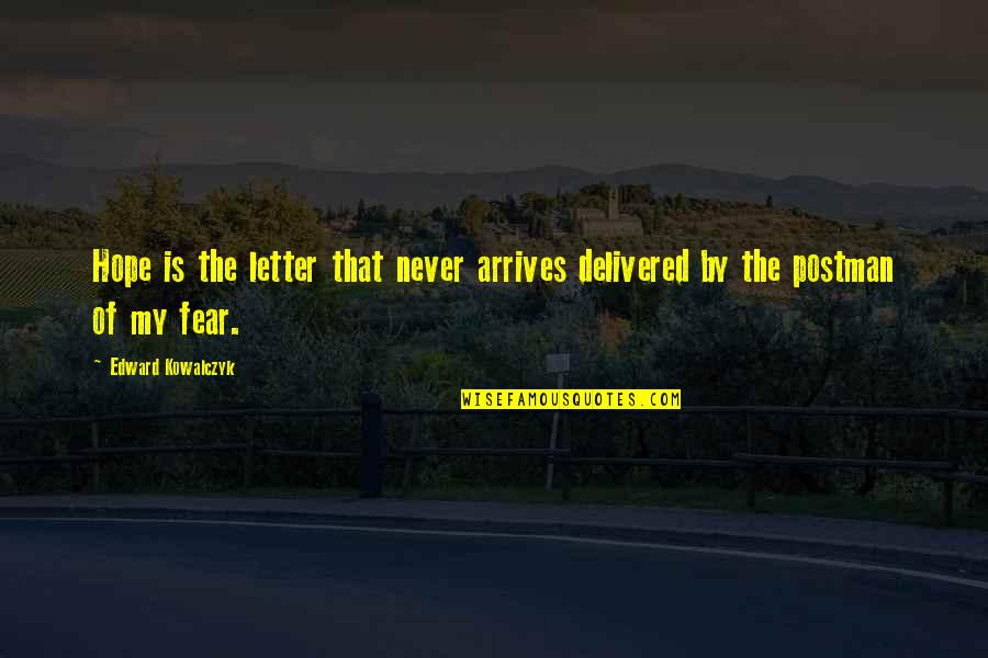 Uptended Quotes By Edward Kowalczyk: Hope is the letter that never arrives delivered Uptended Quotes By Edward Kowalczyk: Hope is the letter that never arrives delivered