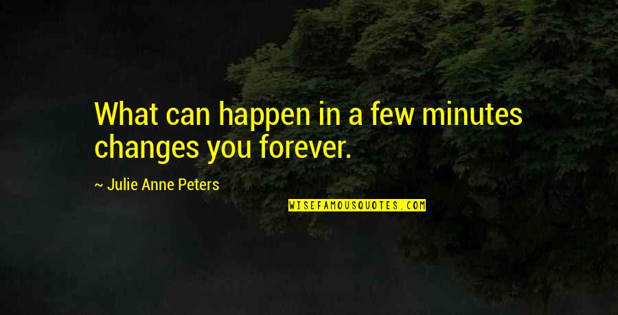 Uptended Quotes By Julie Anne Peters: What can happen in a few minutes changes Uptended Quotes By Julie Anne Peters: What can happen in a few minutes changes