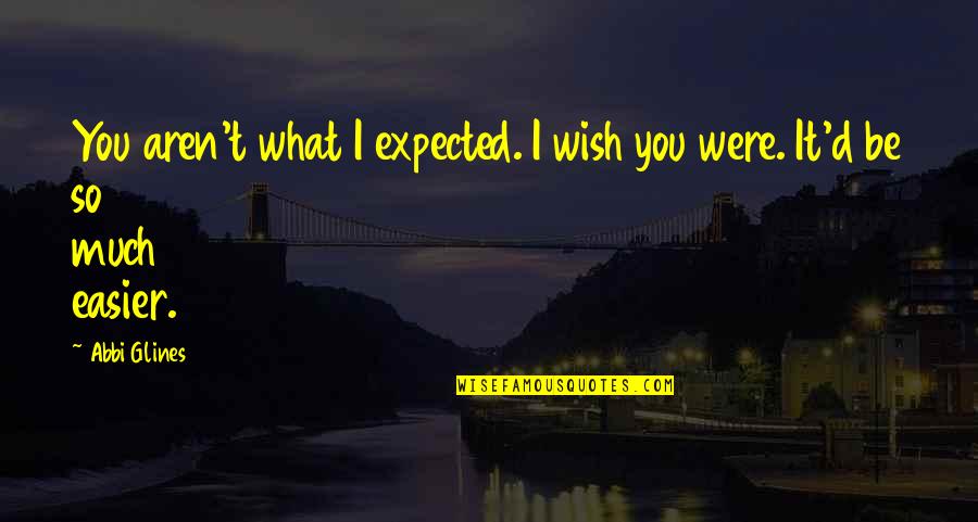 Uptight Funny Quotes By Abbi Glines: You aren't what I expected. I wish you