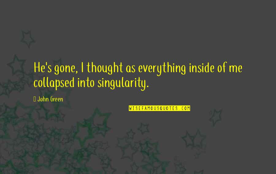 Uptight Funny Quotes By John Green: He's gone, I thought as everything inside of