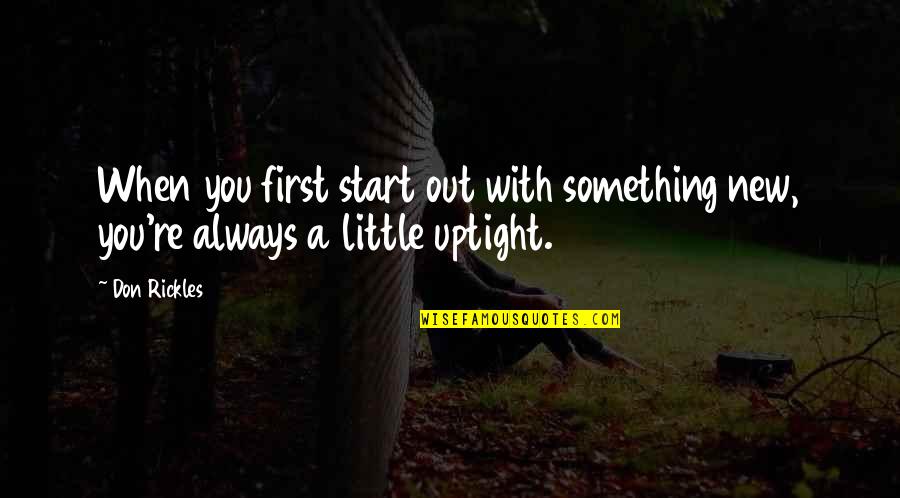 Uptight Quotes By Don Rickles: When you first start out with something new,