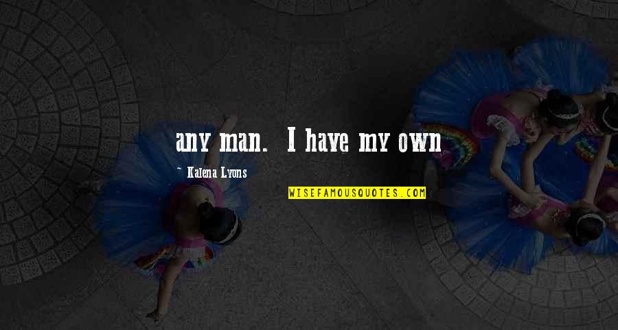 Uptightness Quotes By Kalena Lyons: any man. I have my own