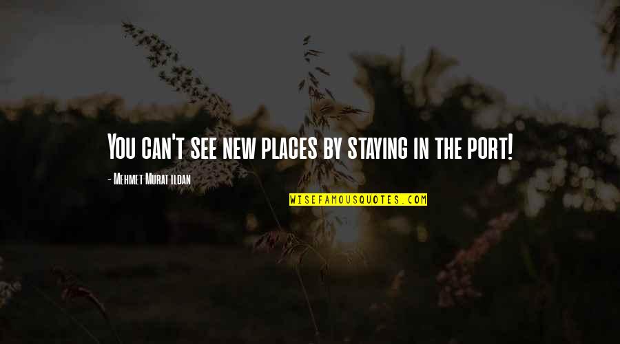 Uptime Energy Quotes By Mehmet Murat Ildan: You can't see new places by staying in Uptime Energy Quotes By Mehmet Murat Ildan: You can't see new places by staying in