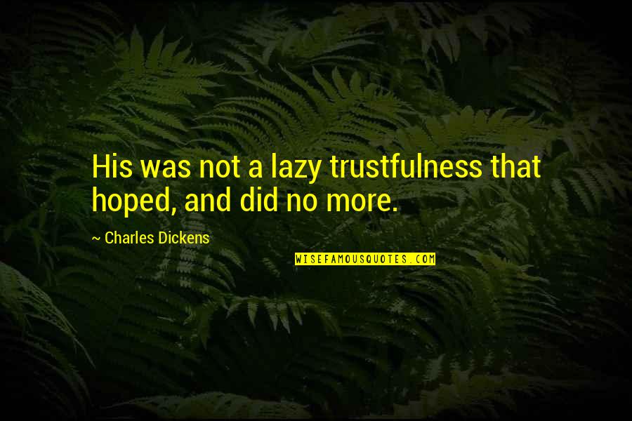 Uptmore Saddle Quotes By Charles Dickens: His was not a lazy trustfulness that hoped,