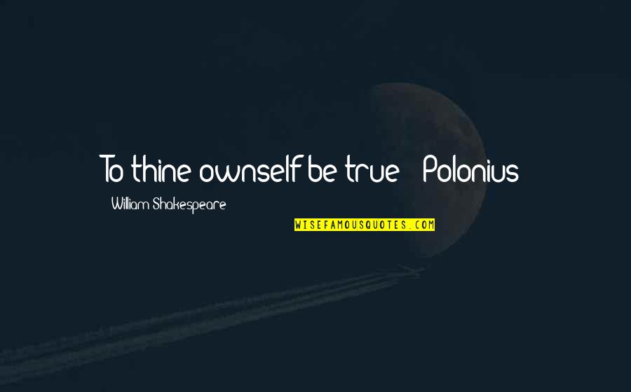 Uptodate Online Quotes By William Shakespeare: To thine ownself be true - Polonius