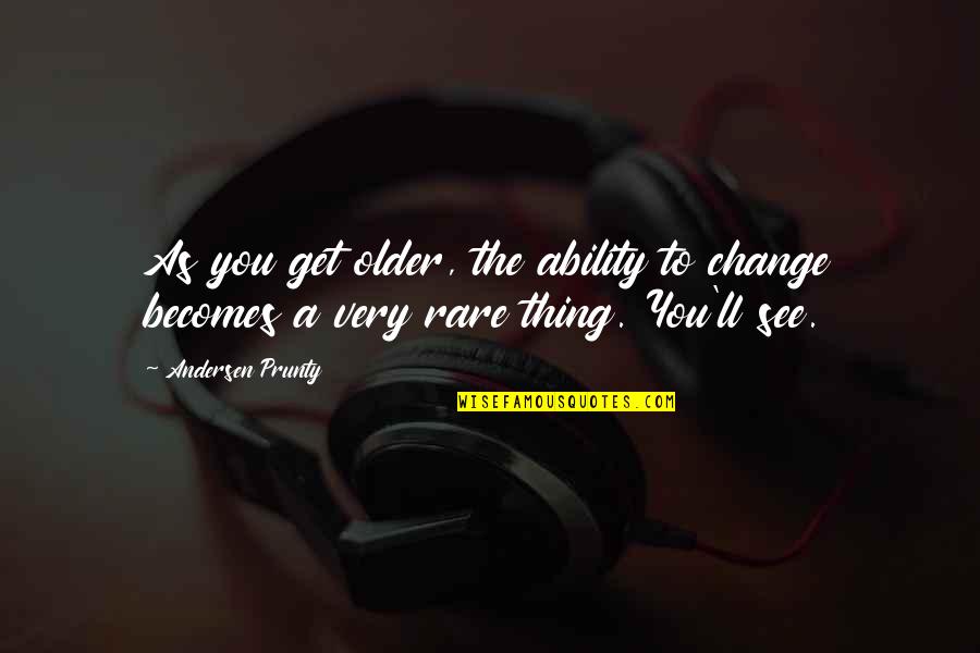Uptodate Search Quotes By Andersen Prunty: As you get older, the ability to change