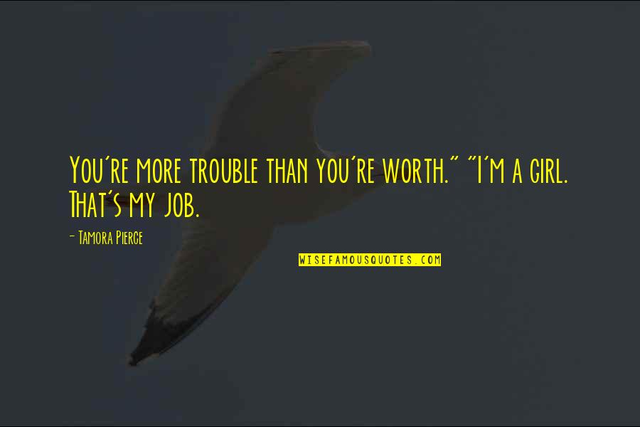 Uptodate Search Quotes By Tamora Pierce: You're more trouble than you're worth." "I'm a