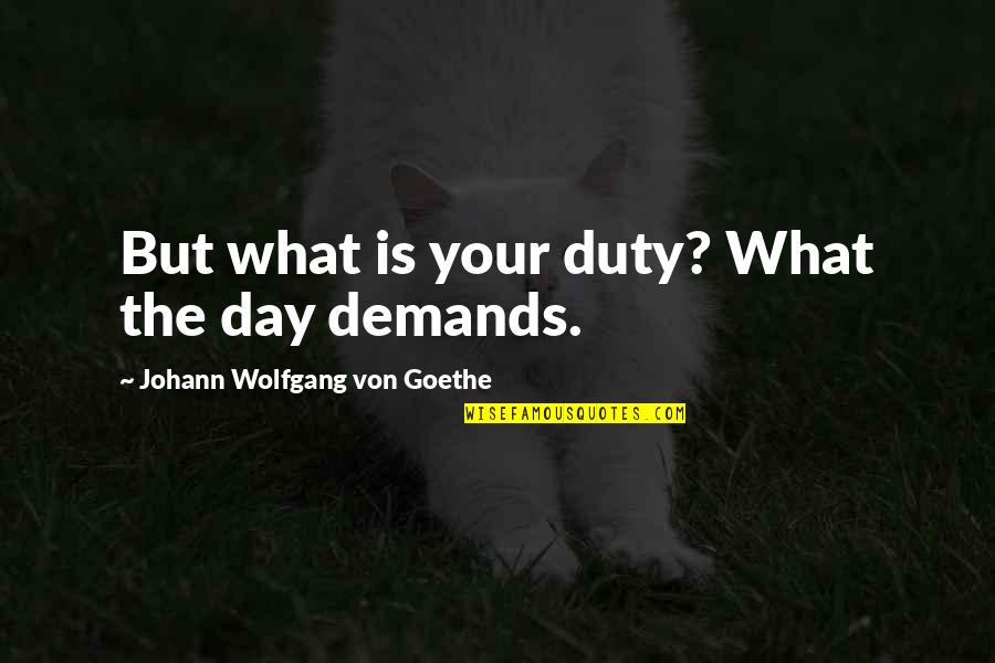 Uptogether Relief Quotes By Johann Wolfgang Von Goethe: But what is your duty? What the day Uptogether Relief Quotes By Johann Wolfgang Von Goethe: But what is your duty? What the day