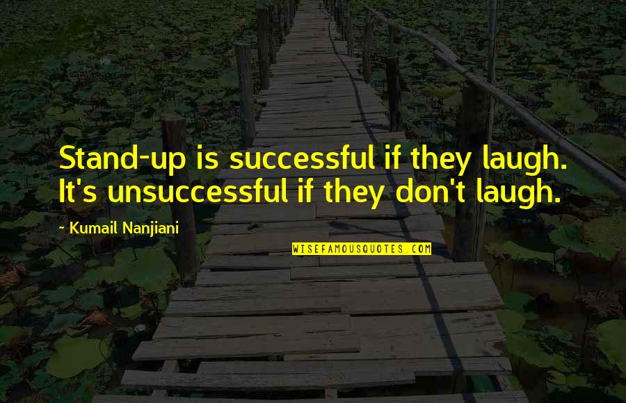 Uptogether Relief Quotes By Kumail Nanjiani: Stand-up is successful if they laugh. It's unsuccessful