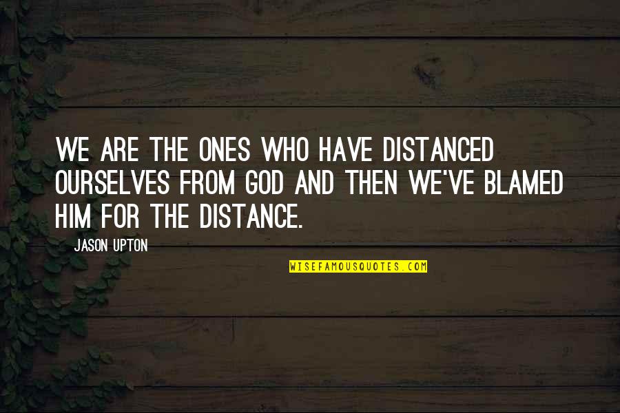 Upton Quotes By Jason Upton: We are the ones who have distanced ourselves