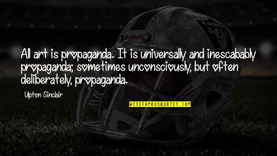 Upton Quotes By Upton Sinclair: All art is propaganda. It is universally and