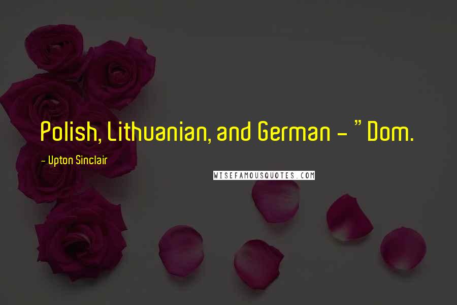 Upton Sinclair quotes: Polish, Lithuanian, and German - "Dom.