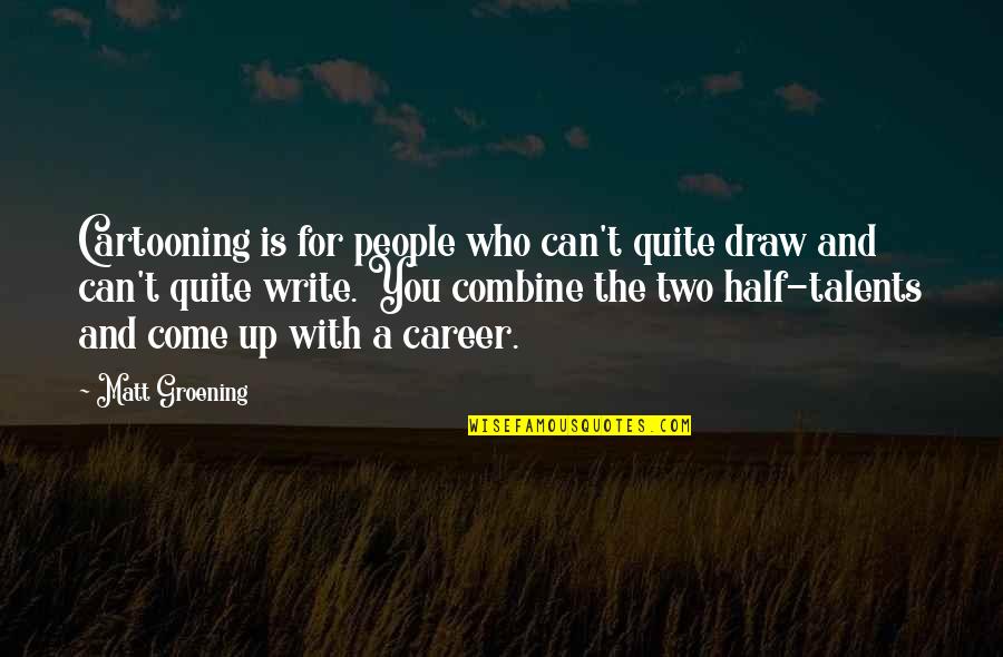 Uptown Cheapskate Quotes By Matt Groening: Cartooning is for people who can't quite draw Uptown Cheapskate Quotes By Matt Groening: Cartooning is for people who can't quite draw