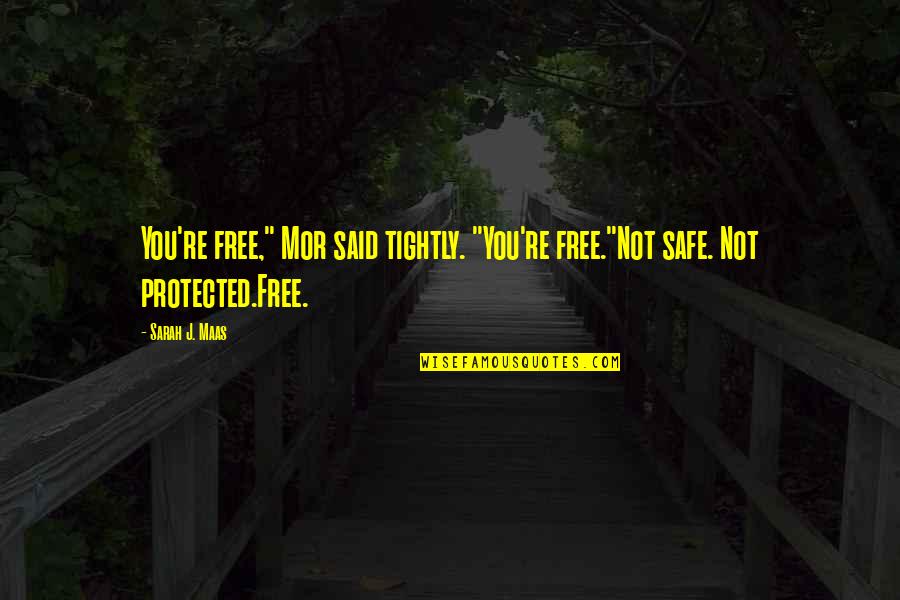 Uptown Cheapskate Quotes By Sarah J. Maas: You're free," Mor said tightly. "You're free."Not safe.