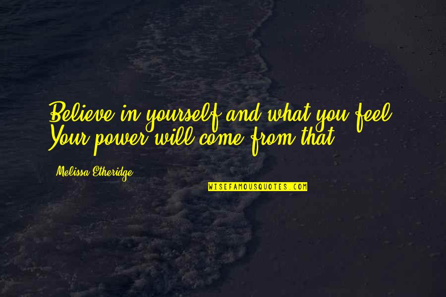 Uptrendersfx Quotes By Melissa Etheridge: Believe in yourself and what you feel. Your Uptrendersfx Quotes By Melissa Etheridge: Believe in yourself and what you feel. Your