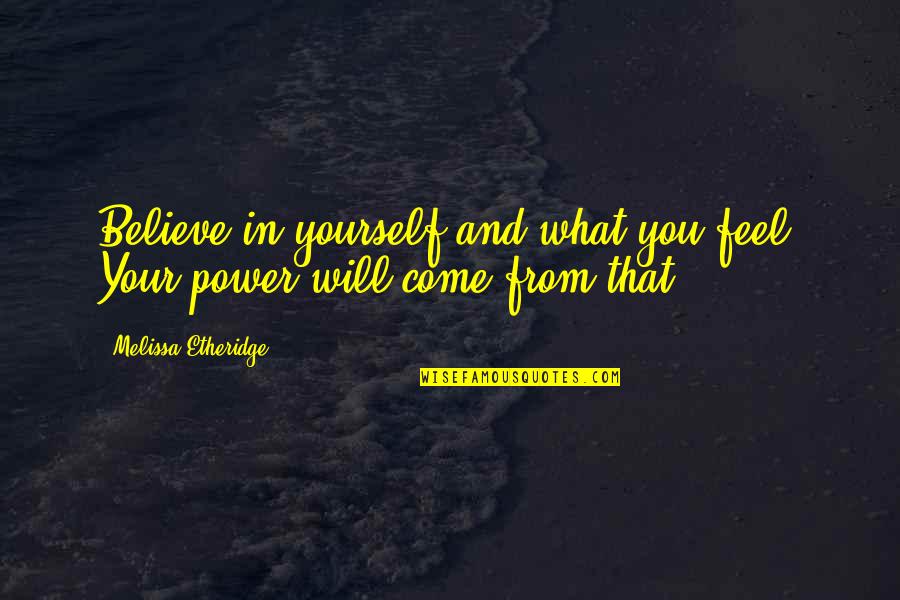 Uptrendersfx Quotes By Melissa Etheridge: Believe in yourself and what you feel. Your