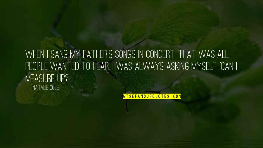 Upturn Llc Quotes By Natalie Cole: When I sang my father's songs in concert, Upturn Llc Quotes By Natalie Cole: When I sang my father's songs in concert,