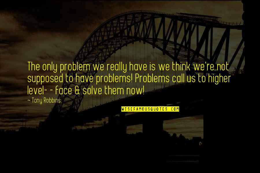 Upturn Llc Quotes By Tony Robbins: The only problem we really have is we Upturn Llc Quotes By Tony Robbins: The only problem we really have is we