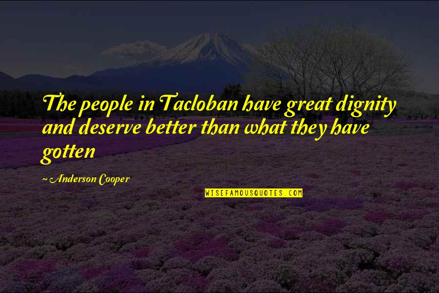 Upturn Quotes By Anderson Cooper: The people in Tacloban have great dignity and