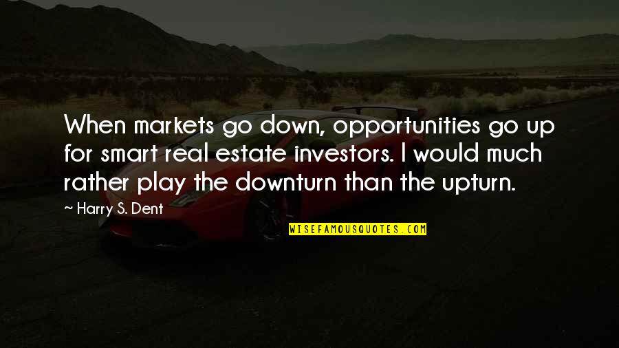 Upturn Quotes By Harry S. Dent: When markets go down, opportunities go up for